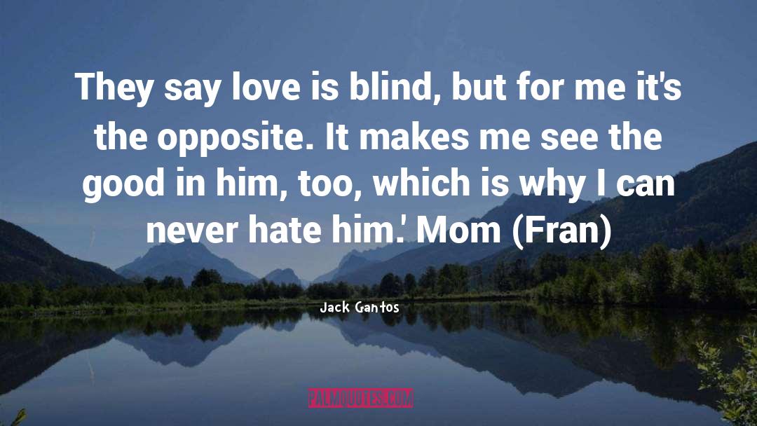 Jack Gantos Quotes: They say love is blind,