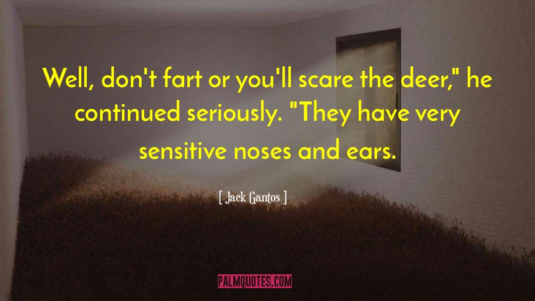 Jack Gantos Quotes: Well, don't fart or you'll