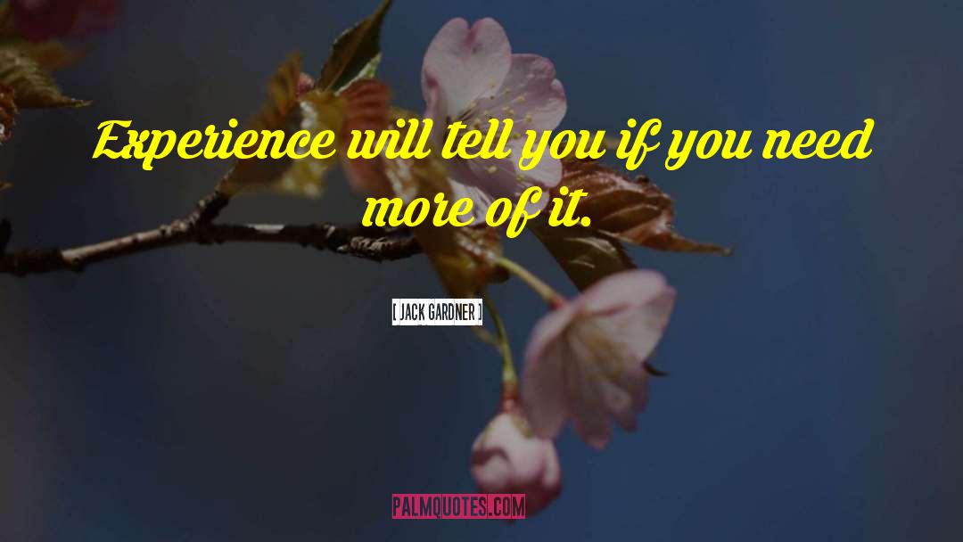 Jack Gardner Quotes: Experience will tell you if