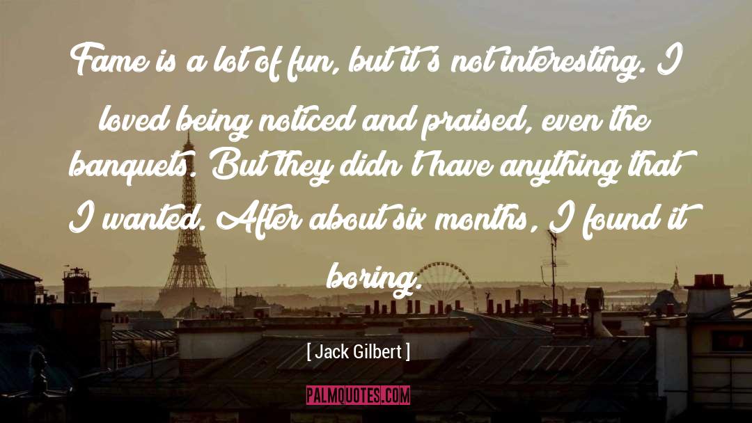 Jack Gilbert Quotes: Fame is a lot of