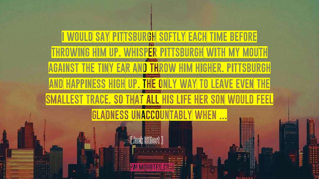 Jack Gilbert Quotes: I would say Pittsburgh softly