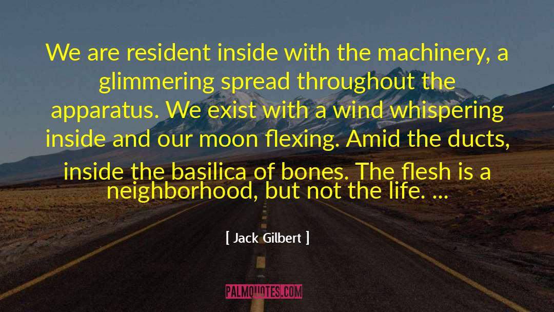 Jack Gilbert Quotes: We are resident inside with