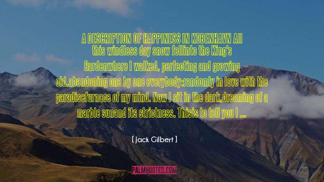 Jack Gilbert Quotes: A DESCRIPTION OF HAPPINESS IN