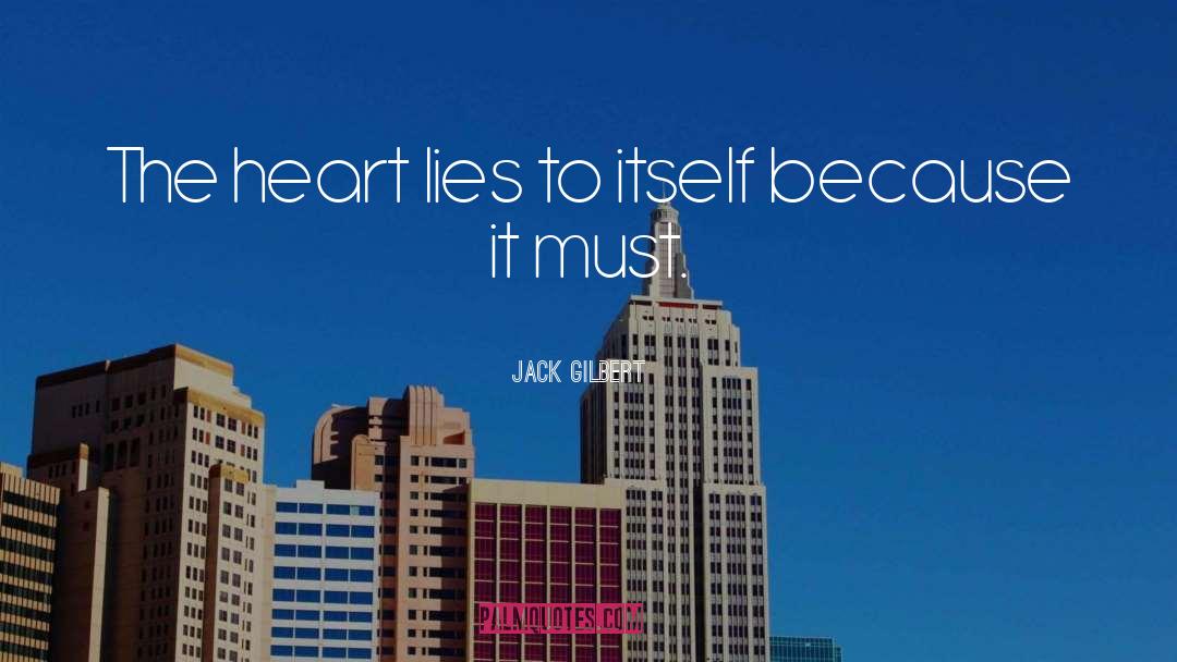 Jack Gilbert Quotes: The heart lies to itself