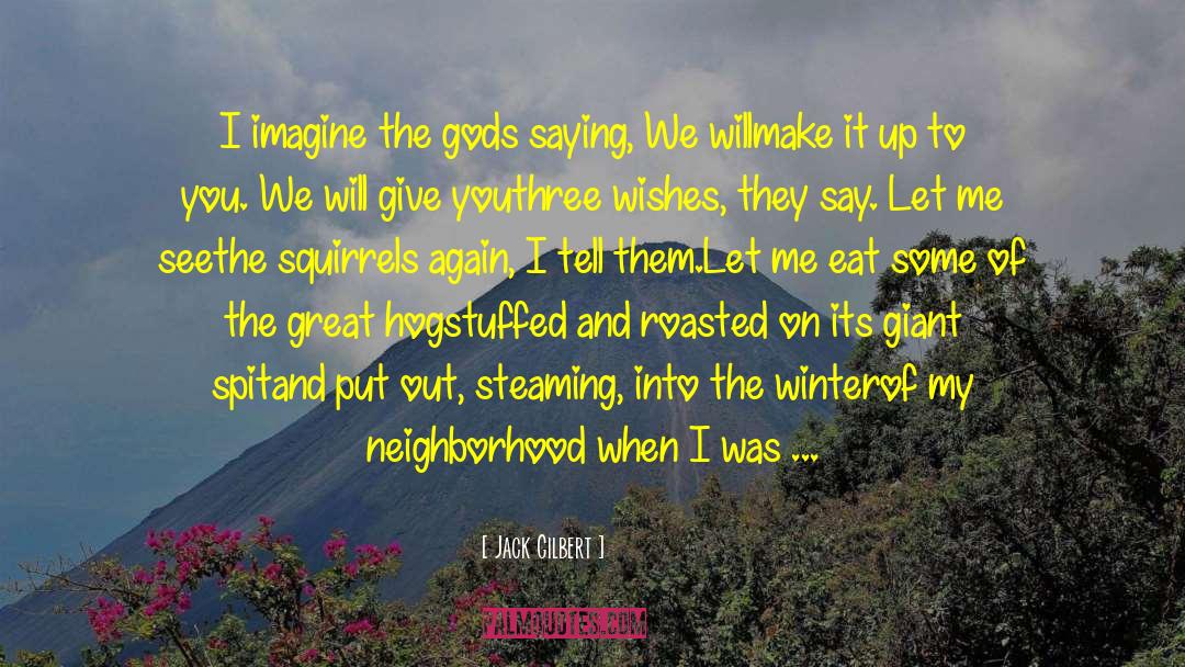 Jack Gilbert Quotes: I imagine the gods saying,
