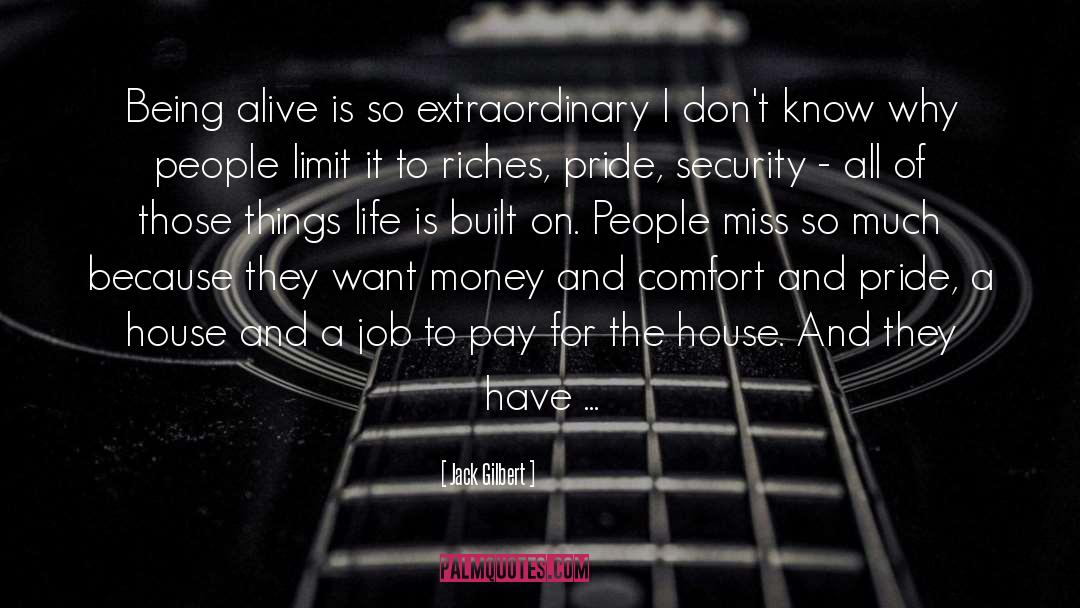 Jack Gilbert Quotes: Being alive is so extraordinary