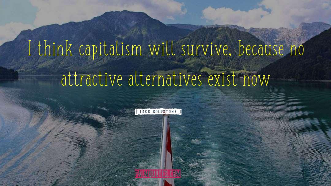 Jack Goldstone Quotes: I think capitalism will survive,