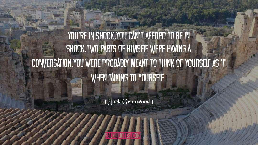 Jack Grimwood Quotes: You're in shock.<br /><br />You