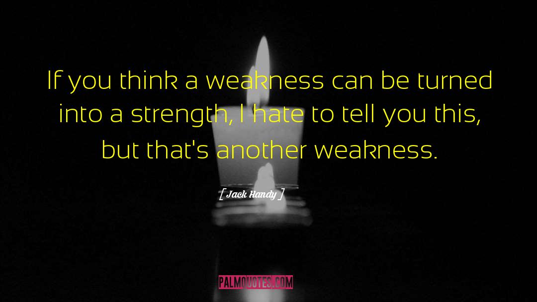 Jack Handy Quotes: If you think a weakness