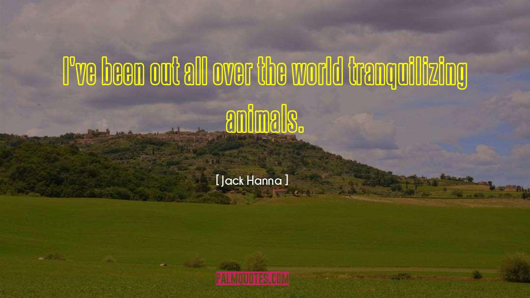 Jack Hanna Quotes: I've been out all over