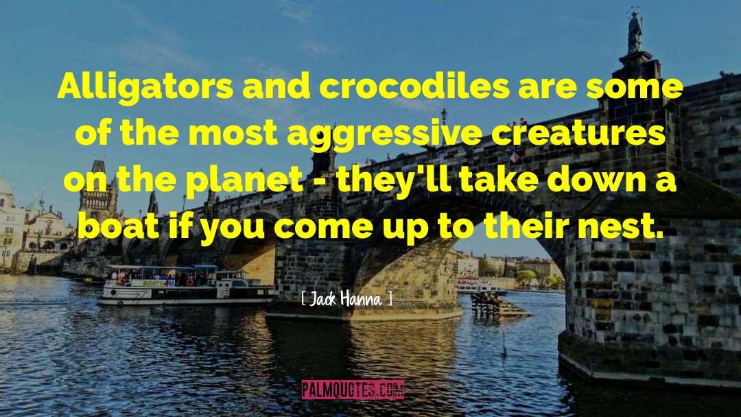 Jack Hanna Quotes: Alligators and crocodiles are some