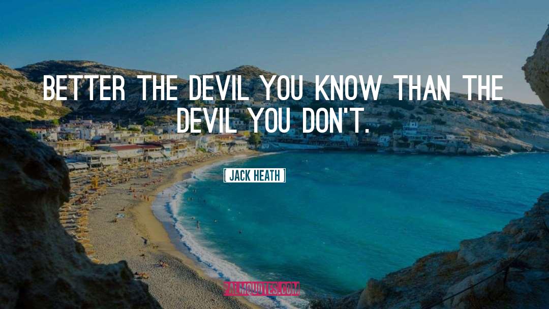 Jack Heath Quotes: Better the devil you know