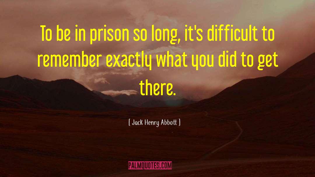 Jack Henry Abbott Quotes: To be in prison so