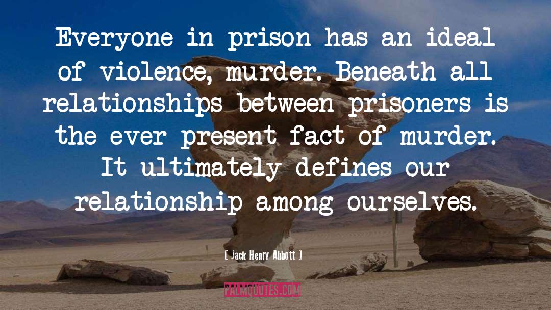 Jack Henry Abbott Quotes: Everyone in prison has an