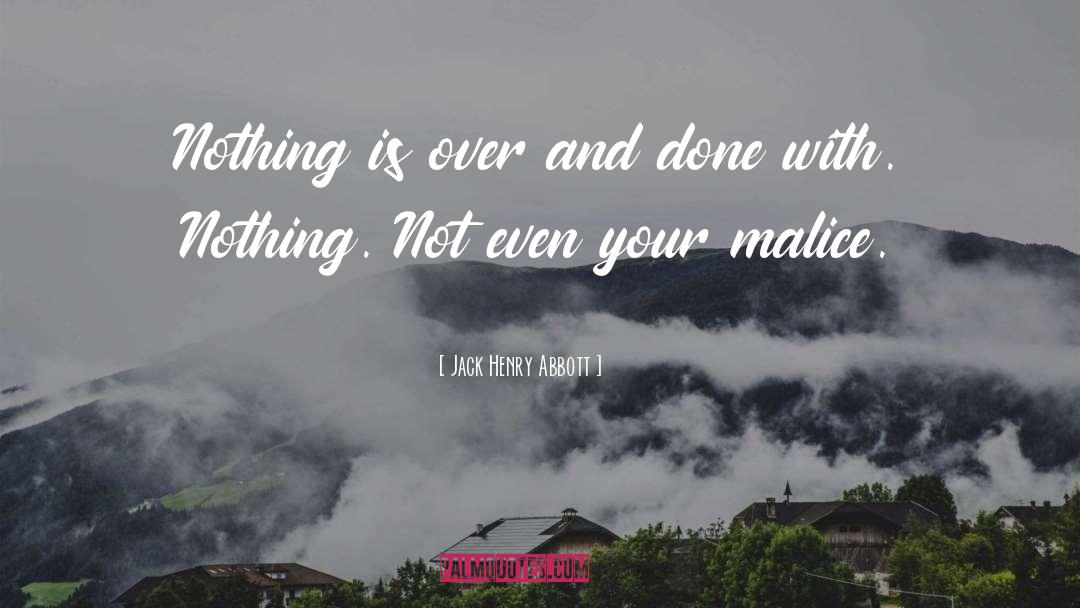 Jack Henry Abbott Quotes: Nothing is over and done