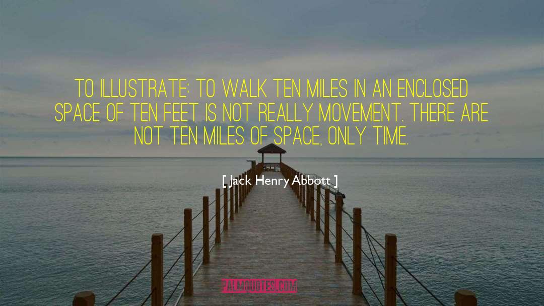 Jack Henry Abbott Quotes: To illustrate: to walk ten