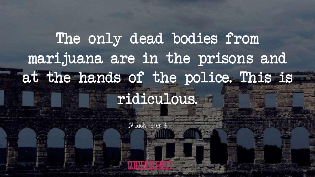 Jack Herer Quotes: The only dead bodies from