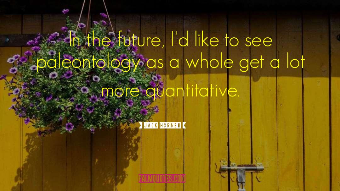 Jack Horner Quotes: In the future, I'd like