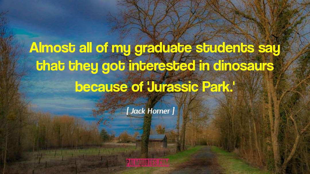 Jack Horner Quotes: Almost all of my graduate