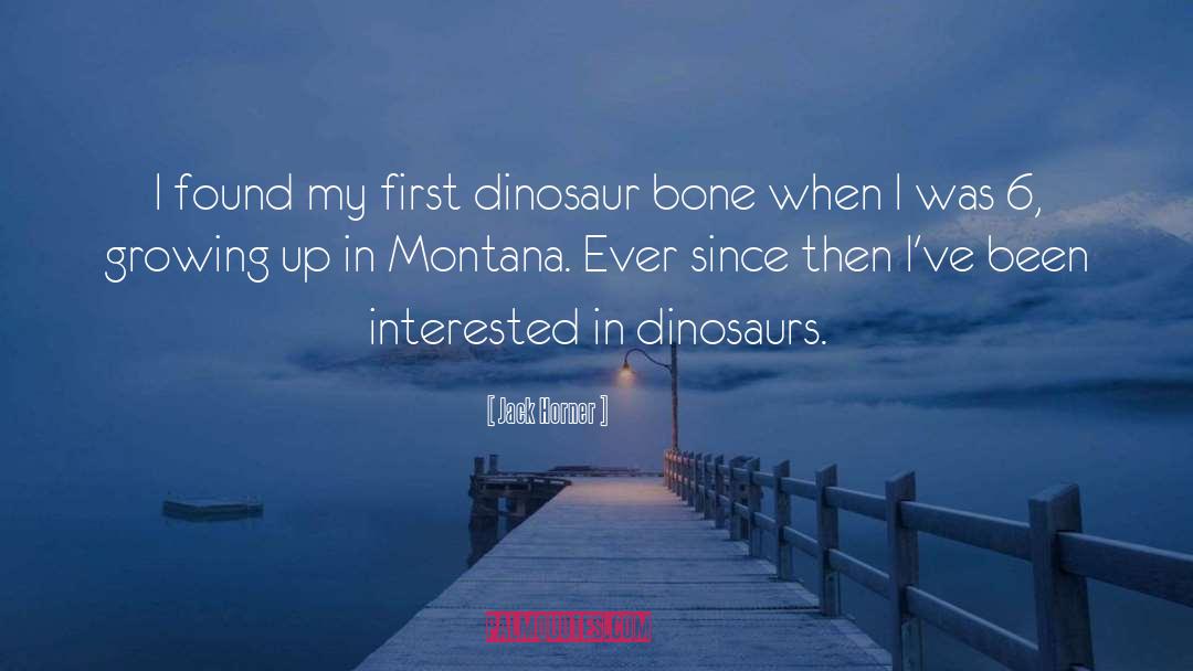 Jack Horner Quotes: I found my first dinosaur