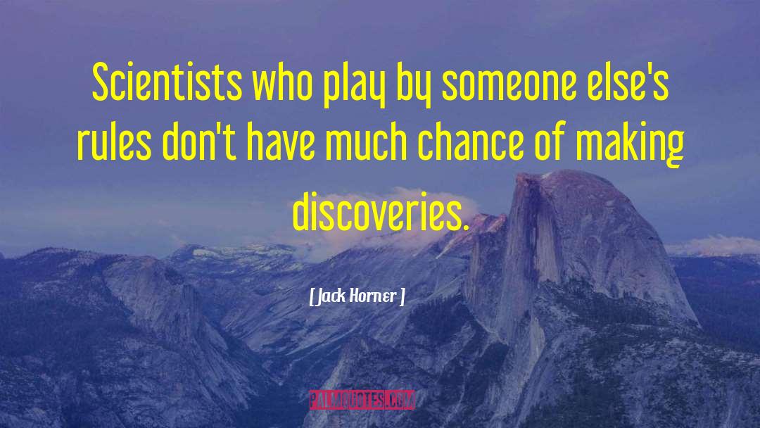 Jack Horner Quotes: Scientists who play by someone