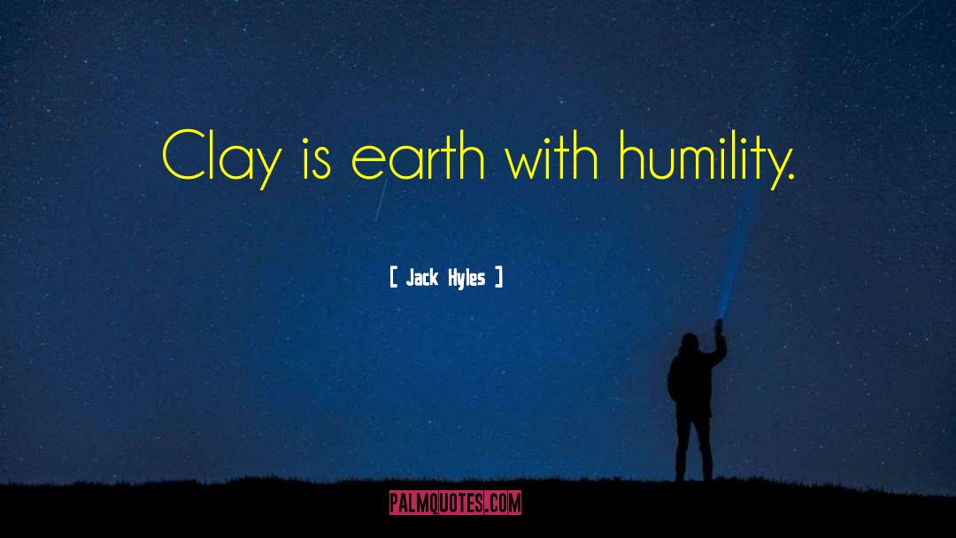 Jack Hyles Quotes: Clay is earth with humility.