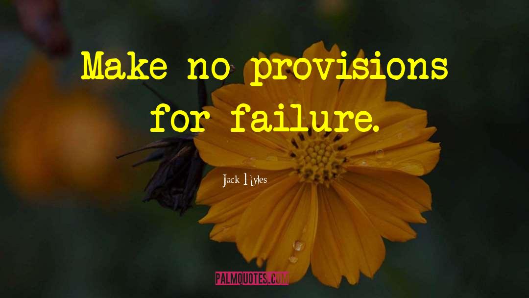 Jack Hyles Quotes: Make no provisions for failure.