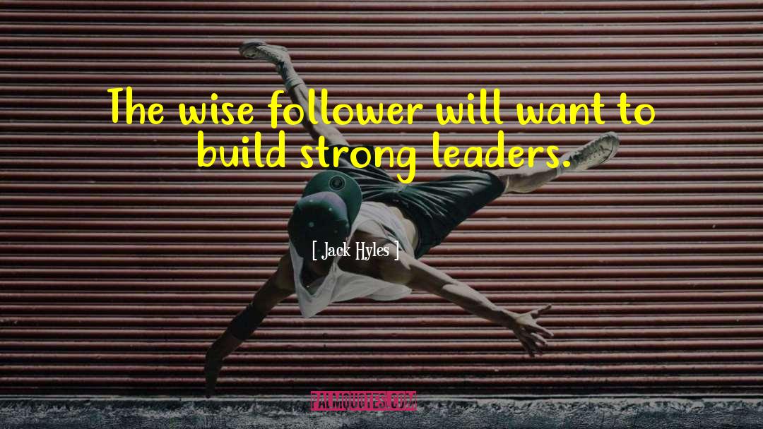 Jack Hyles Quotes: The wise follower will want