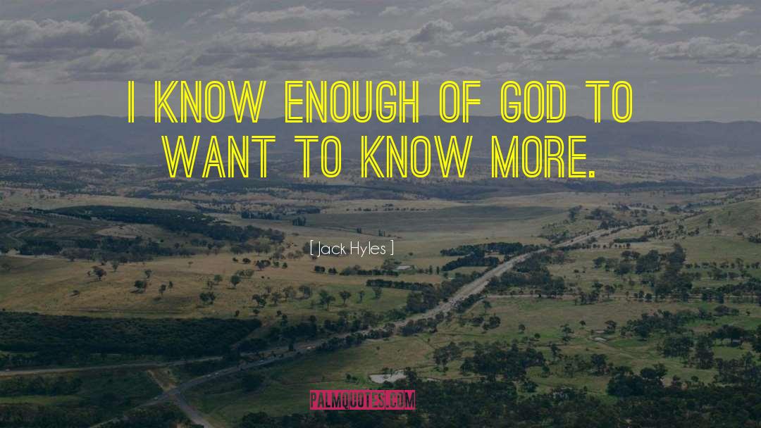 Jack Hyles Quotes: I know enough of God