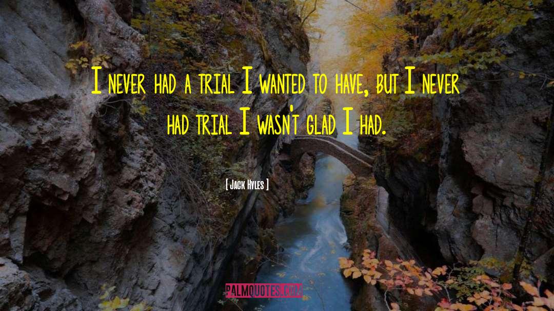 Jack Hyles Quotes: I never had a trial