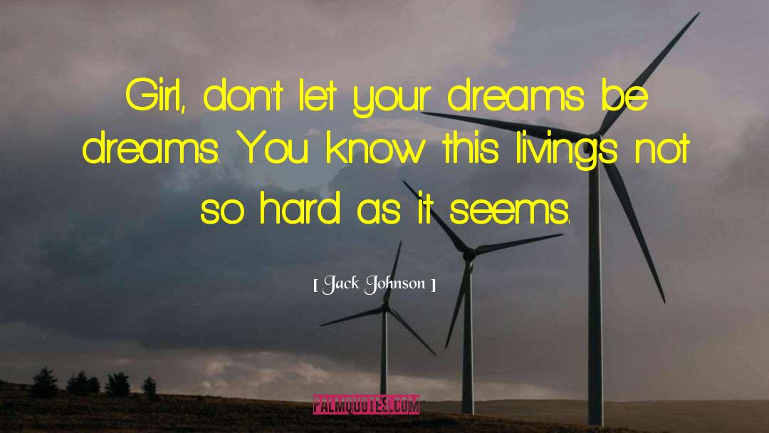 Jack Johnson Quotes: Girl, don't let your dreams