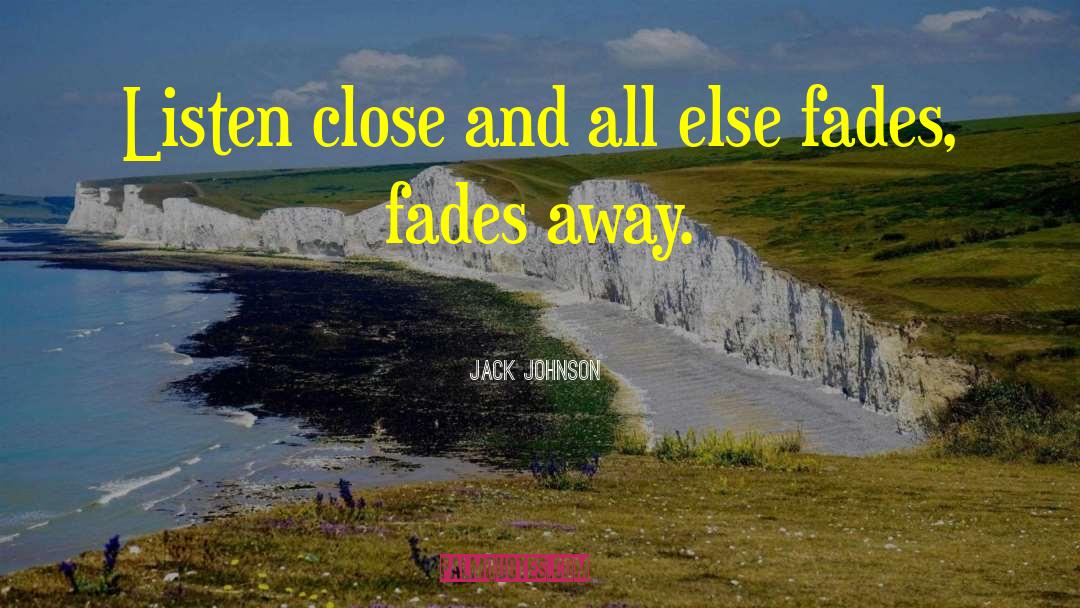 Jack Johnson Quotes: Listen close and all else