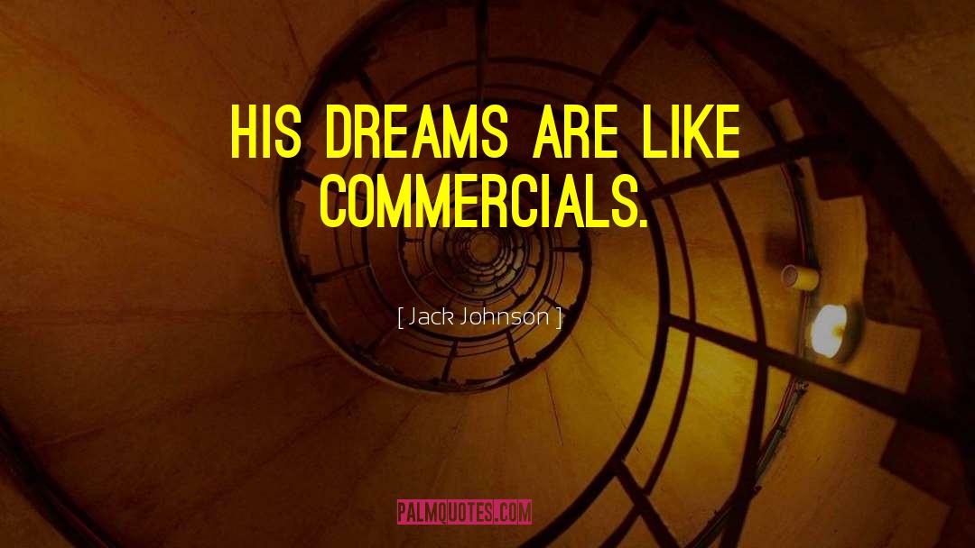 Jack Johnson Quotes: His dreams are like commercials.