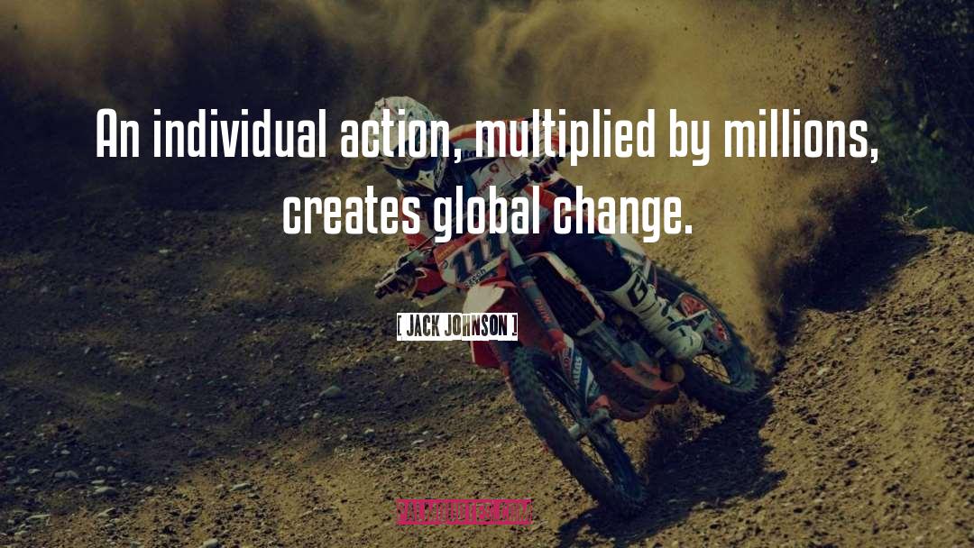 Jack Johnson Quotes: An individual action, multiplied by