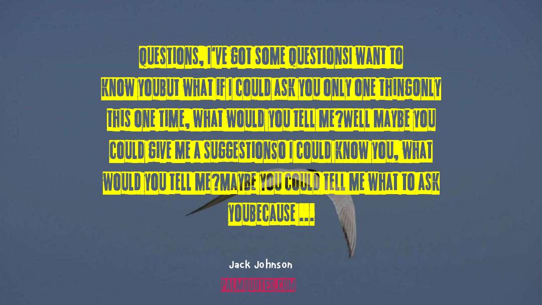 Jack Johnson Quotes: Questions, I've got some questions<br