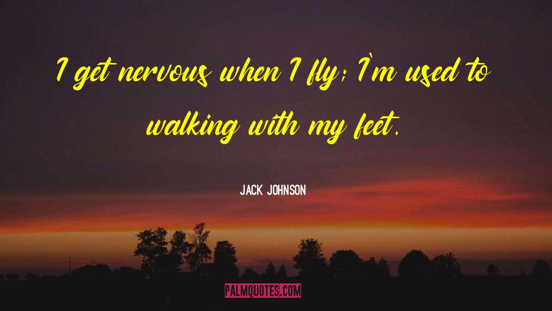 Jack Johnson Quotes: I get nervous when I