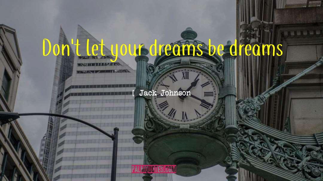 Jack Johnson Quotes: Don't let your dreams be