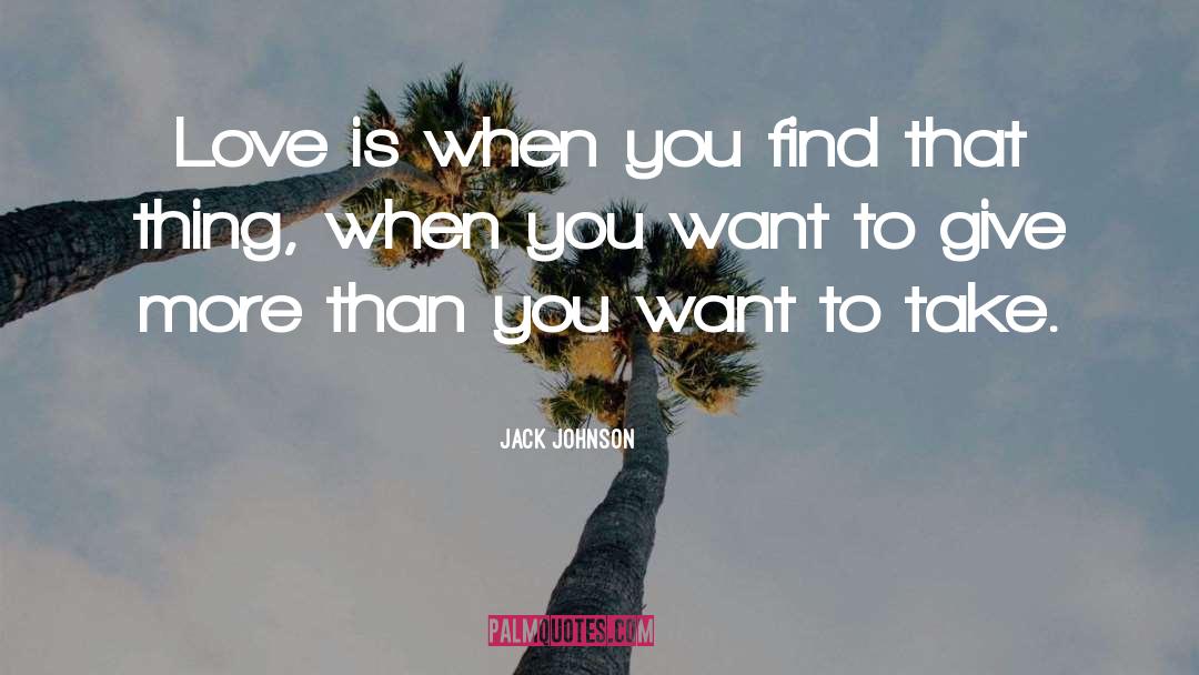 Jack Johnson Quotes: Love is when you find