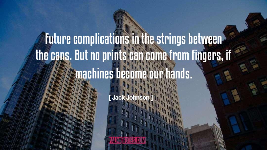 Jack Johnson Quotes: Future complications in the strings