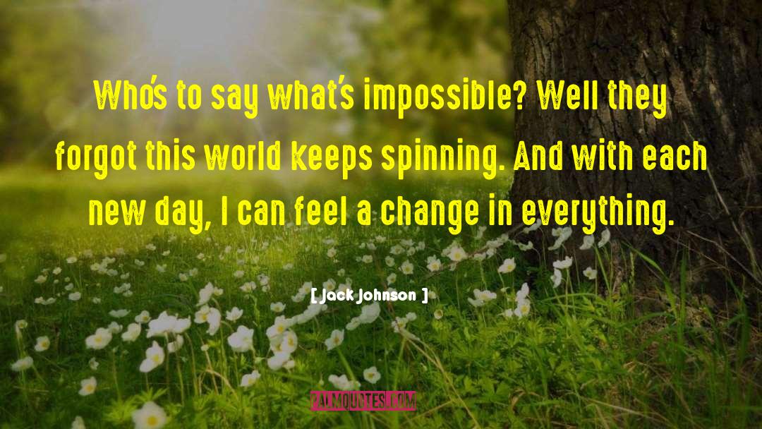 Jack Johnson Quotes: Who's to say what's impossible?