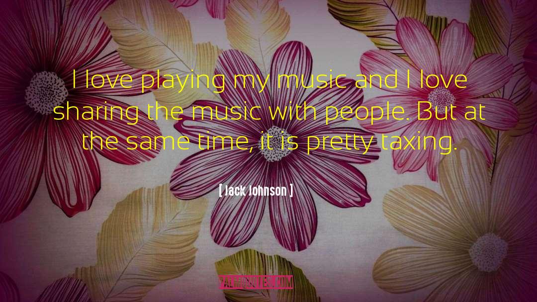 Jack Johnson Quotes: I love playing my music