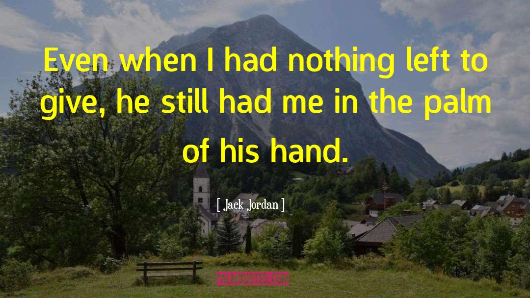 Jack Jordan Quotes: Even when I had nothing