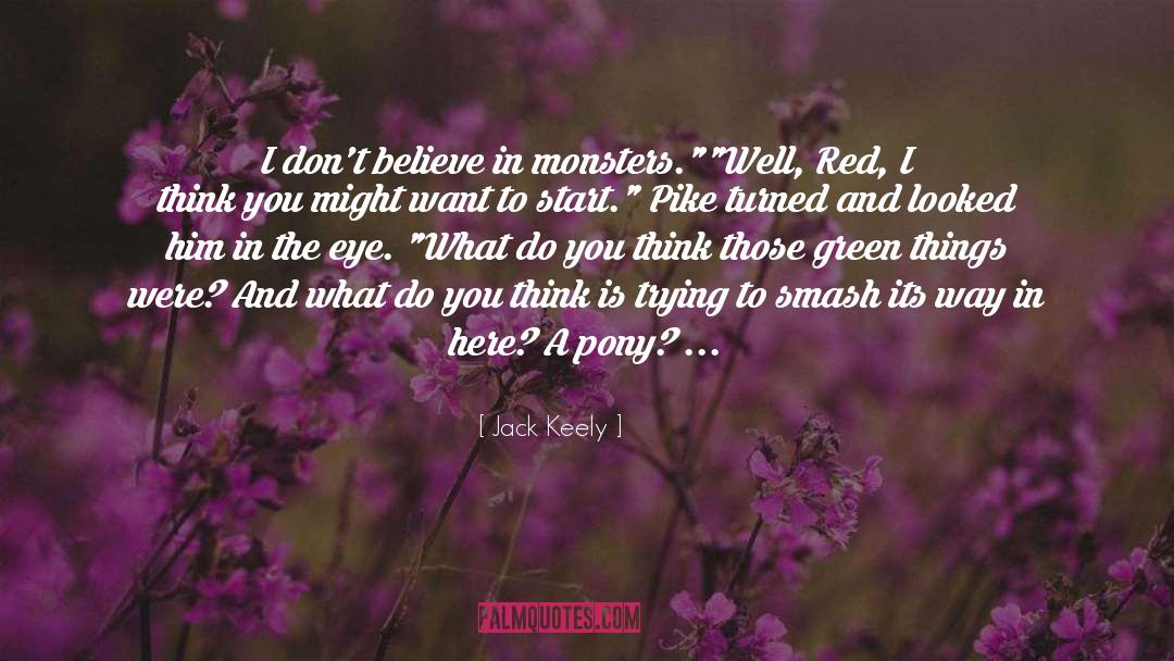 Jack Keely Quotes: I don't believe in monsters.