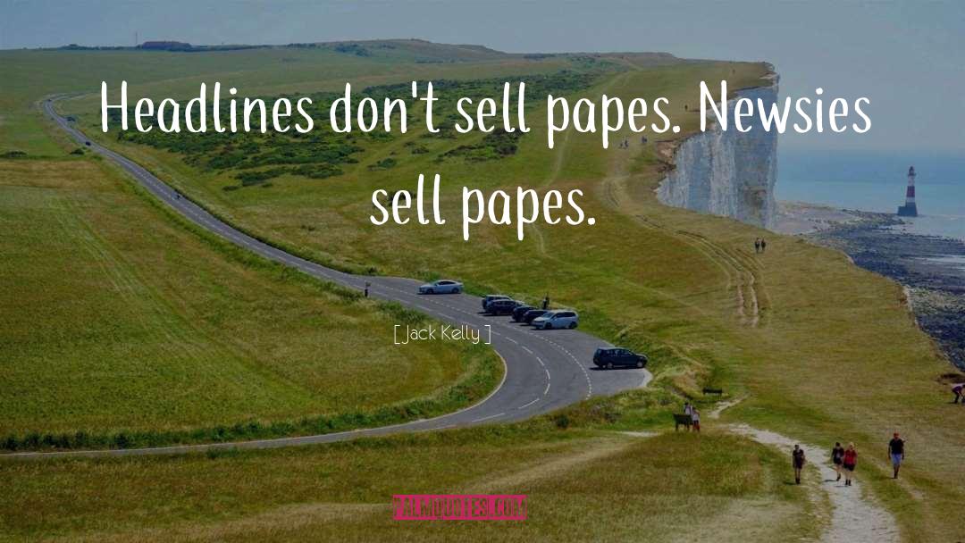 Jack Kelly Quotes: Headlines don't sell papes. Newsies