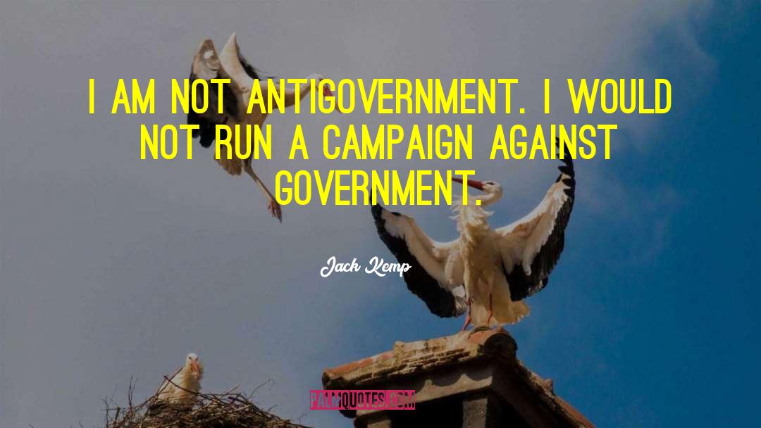 Jack Kemp Quotes: I am not antigovernment. I