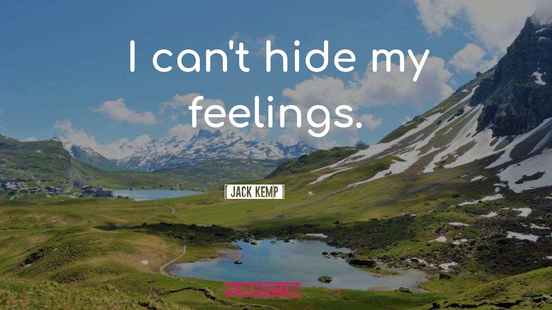 Jack Kemp Quotes: I can't hide my feelings.