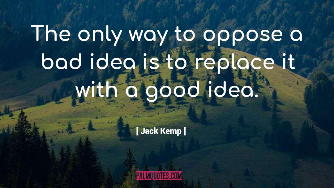 Jack Kemp Quotes: The only way to oppose