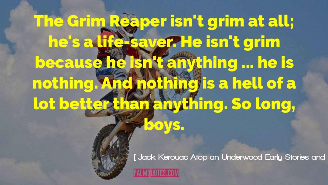 Jack Kerouac Atop An Underwood Early Stories And Other Writings Quotes: The Grim Reaper isn't grim