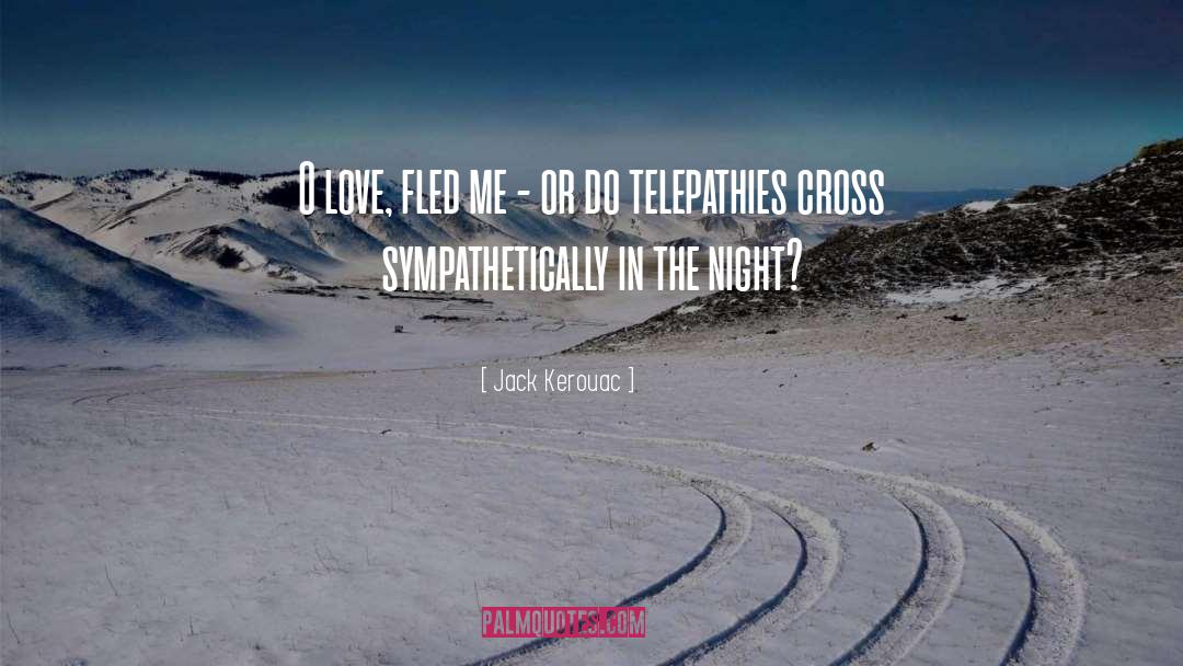 Jack Kerouac Quotes: O love, fled me -