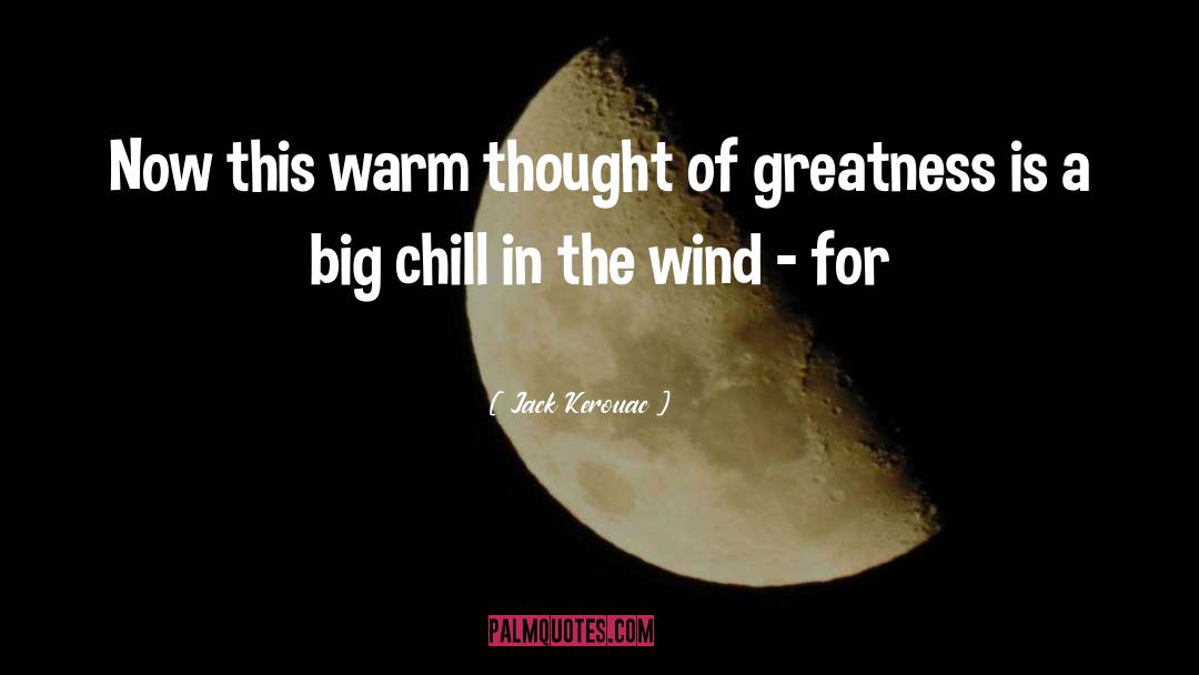 Jack Kerouac Quotes: Now this warm thought of